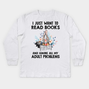 I I Just Want To Read Books And Ignore All My Adult Problem Kids Long Sleeve T-Shirt